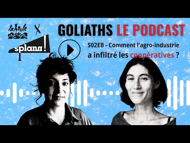 Comment l’agroindustrie a infiltré les coopératives agricoles, avec Sophie Chapelle | Goliaths S02 Épisode bonus